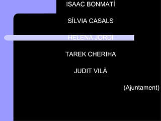 ISAAC BONMATÍ SÍLVIA CASALS HELENA JORDI TAREK CHERIHA JUDIT VILÀ (Ajuntament) 