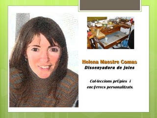 Helena Maestre Comas
Dissenyadora de joies

  Col·leccions pròpies i
 encàrrecs personalitzats.
 