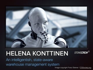 Text
HELENA KONTTINEN
An intelligentish, state-aware
warehouse management system
Image copyright Franz Steiner / CGSociety.org
 