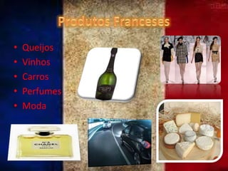 •
•
•
•
•

Queijos
Vinhos
Carros
Perfumes
Moda

 
