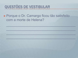 QUESTÕES DE VESTIBULAR
 Porque o Dr. Camargo ficou tão satisfeito
com a morte de Helena?
____________________________________
____________________________________
____________________________________
____________________________________
 