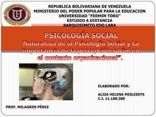 REPUBLICA BOLIVARIANA DE VENEZUELA
            MINISTERIO DEL PODER POPULAR PARA LA EDUCACION
                      UNIVERSIDAD “FERMIN TORO”
                          ESTUDIO A DISTANCIA
                        BARQUISIMETO EDO LARA




                                      ELABORADO POR:

                                      ALIZA HELENA MISLEIDYS
                                      C.I. 11.188.380

PROF. MILAGROS PÉREZ
 