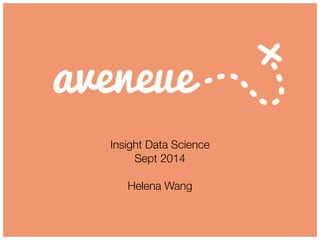 Insight Data Science 
Sept 2014 
Helena Wang 
 