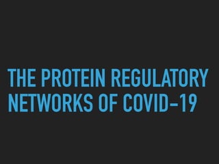 THE PROTEIN REGULATORY
NETWORKS OF COVID-19
 