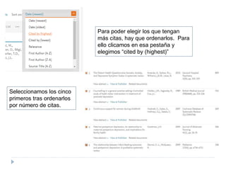 Para poder elegir los que tengan
más citas, hay que ordenarlos. Para
ello clicamos en esa pestaña y
elegimos “cited by (highest)”
Seleccionamos los cinco
primeros tras ordenarlos
por número de citas.
 