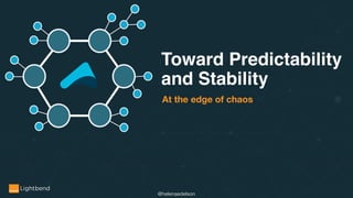 @helenaedelson
Toward Predictability
and Stability
At the edge of chaos
 