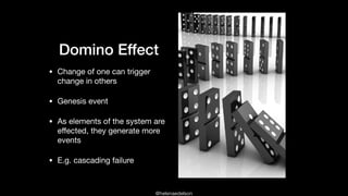 @helenaedelson
Domino Effect
• Change of one can trigger
change in others

• Genesis event

• As elements of the system ar...