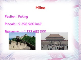 Hiina Pealinn : Peking Pindala : 9 396 960 km2 Rahvaarv : u 1 133 682 500 