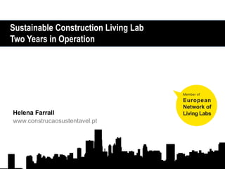 Sustainable Construction Living Lab
Two Years in Operation




Helena Farrall
www.construcaosustentavel.pt
 