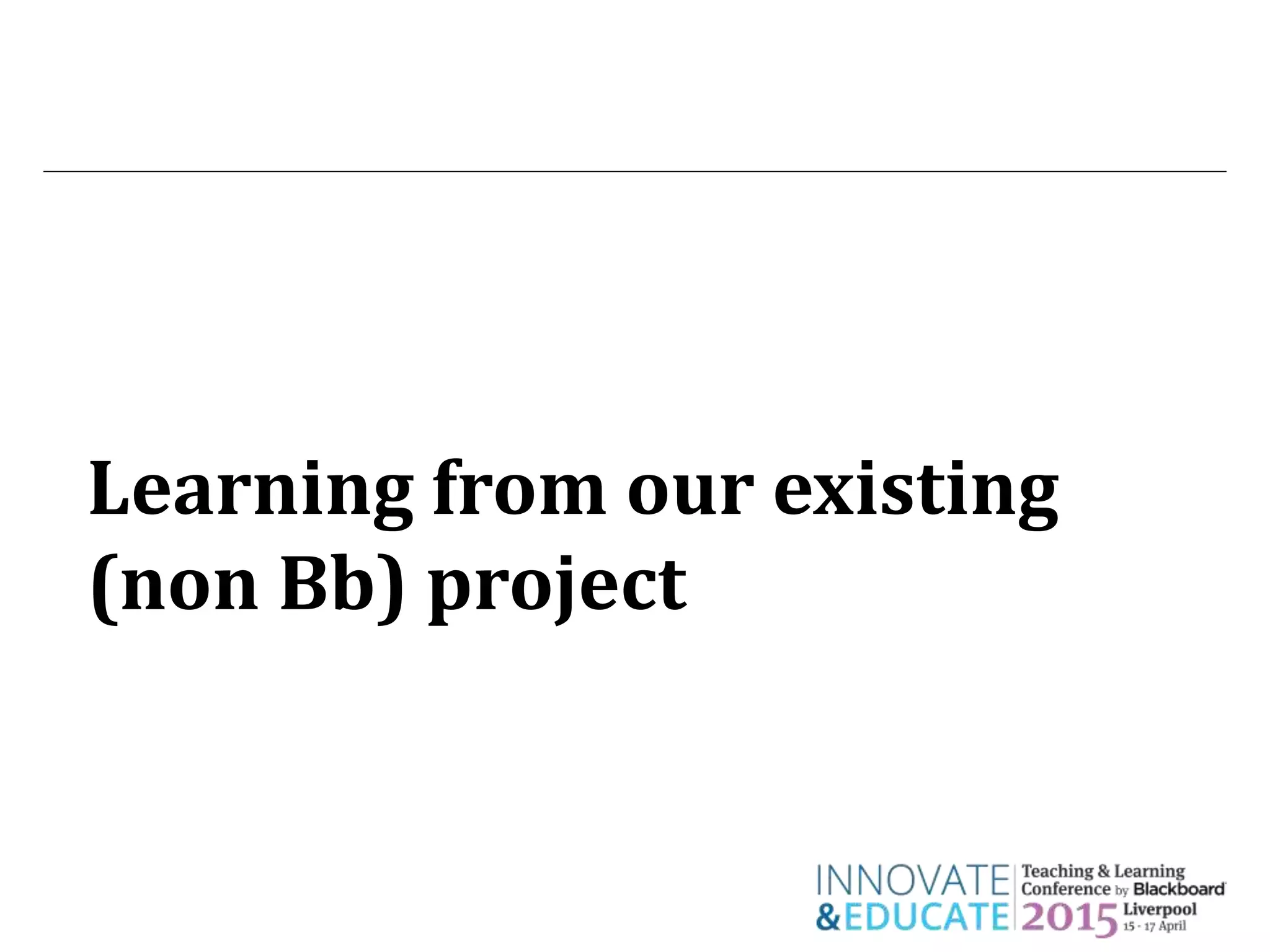 Learning from our existing
(non Bb) project
 