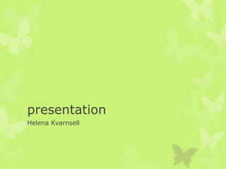 presentation
Helena Kvarnsell
 