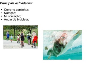 Principais actividades:   Correr e caminhar; Natação; Musculação; Andar de bicicleta;     