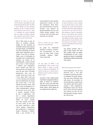 REVISTA HELENA




                                                                                                                                                 111
Lembro-me de você, nos anos 90,              salto qualitativo muito grande,        Uma vez, lendo um livro sobre a história
criticar bastante a qualidade da canção      significativo mesmo, na área           da música brasileira recente, lançado
brasileira produzida na época. Em 2004,      dos intérpretes. Quer dizer,           por uma grande editora carioca, fiquei
o Chico Buarque fez uma afirmação            dos instrumentistas e cantores.        indignado com a quase total omissão do
polêmica, de que a canção brasileira         Estamos com músicos de                 seu nome e do Itamar no capítulo dedicado
havia morrido. Como você vê o status         grande qualidade tanto na área         aos anos 80. O que mais me chocou,
e a qualidade da canção produzida            erudita quanto popular, uma            pela ignorância e falta de informação,
hoje, em tempos de domínio absoluto          coisa que salta aos olhos, para        foi ver o crítico afirmar que a inserção
dos sertanejos universitários? Piorou?       não dizer aos ouvidos.                 dos vocais narrativos na sua música era
Como está o cenário musical hoje?                                                   uma influência da Blitz, quando a gente
                                                                                    sabe que foram eles que diluíram você.
   Vou te falar como eu vejo. As                                                    Você acha que a sua música e a da sua
   obras, os produtos culturais,          Entre as canções que você compôs,
                                                                                    geração foi devidamente historicizada e
   surgem de uma demanda da               quais são as suas preferidas?
                                                                                    compreendida?
   sociedade. O que acontece é que, já
                                             Eu gosto do “Astronauta
   faz algum tempo, a sociedade não                                                    Isso sempre acontece, fazer o
                                             Perdido”,“Londrina”,“Infortú-
   vem mais solicitando ou mesmo                                                       quê? É assim mesmo. Por outro
                                             nio”. Recentemente, fiz uma
   dando tanta importância para a                                                      lado, também existe um grande
                                             para um filme sobre a Anita
   canção. É isso que eu constato.                                                     reconhecimento do que a nossa
                                             Garibaldi, chama-se Anita.
   Então, como as solicitações da                                                      geração fez, basta ver a quantidade
                                             Gosto muito dela.
   sociedade vão se transformando,                                                     de trabalhos acadêmicos produzidos
   enquanto ela mesma vai se                                                           sobre a gente.
   transformando, a gente percebe
   que o texto e o ritmo começam          Um dos traços da MPB é sua
   a adquirir uma importância             permeabilidade. Como escreveu José
   maior. Lembro que falei em             Miguel Wisnik, a canção no Brasil         Quais são seus projetos mais recentes?
   uma entrevista, em meados dos          virou um campo de possibilidades. No
   anos 90, que Clara Crocodilo           entanto, são poucos os criadores que se      Estou preparando um CD com
   prenunciava uma crise da               dispõem a teorizar e pensar a canção no      parcerias com o Luiz Tatit
   canção. Acho que de fato isso          Brasil. E você?                              (compositor, professor da USP e
   é real. Quer dizer, acho que                                                        ex-integrante do grupo Rumo).
                                             Eu penso, é claro. Sempre pensei          Nós, que nunca havíamos feito
   o Chico Buarque está falando
                                             muito sobre os programas estéticos,       nada juntos, de novembro do
   que essa hegemonia da canção
                                             sobre os fatores de coerência.            ano passado para cá produzimos
   não existe mais, e ele está
                                             Mas não é uma coisa ainda bem             seis canções. Quer dizer, quarto
   falando da forma canção. Não
                                             sistematizada. É um processo em           canções e duas experiências.
   que o canto vá desaparecer. O
                                             minha cabeça. Talvez algum dia            Pretendemos lançar um CD em
   canto, evidentemente, continua
                                             eu consiga escrever sobre isso.           breve, junto com coisas inéditas
   de um jeito ou de outro. Mas
   a canção, enquanto forma,                                                           que estavam no baú. Vai sair
   já não é hegemônica, não                                                            pela gravadora Atração, espero,
   tem a mesma importância                                                             até o fim do ano.
   que teve no passado recente.
   Então, às vezes, quando
   faço uma canção, uma valsa
   ou coisa assim, eu me sinto
   um pouco anacrônico, sabe?
   Como aqueles compositores
   que produziram o romantismo
   tardio, o Bruckner, o Mahler.                                                       Rodrigo Garcia Lopes é poeta, compositor, tradutor
   Hoje, o que acontece é um                                                           e jornalista. Atualmente prepara para lançar seu
                                                                                       segundo CD, Canções do Estúdio Realidade.
 