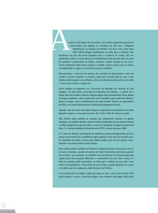 cordo à noite depois de um sonho e me lembro vagamente que estava
                            conversando com alguém na cerealista de meu pai, a Máquina
                               Bandeirante, na esquina da Avenida Vila Rica com a Rua Papa
                               João XXIII (antiga Guadalajara), na saída para o Saltinho. Nos
                 momentos em que não havia fregueses para o comércio no varejo, nós nos
                 sentávamos sobre as sacas abertas de mantimentos (eles ficavam bem na porta
                 de entrada) e mascávamos os feijões, sentindo o gosto amargo de sua casca.
                 Assim, podíamos olhar quem chegava à cidade e quem voltava para os sítios,
                 acompanhando o erguer e o assentar da poeira vermelha.

                 Recentemente, o barracão de madeira da cerealista foi desmontado e meu pai
                 vendeu o terreno. Quando, no entanto, passo pela cozinha aqui de casa e vejo
                 feijões sendo lavados ou escolhidos, coloco involuntariamente na boca um deles
                 e o lasco para repetir o antigo rito.

                 Havia também os pequenos rios. Excursões de domingo nos levavam às suas
                 margens. Um pão caseiro, meia bola de mortadela, uma tubaína – a melhor era a
                 Balan, feita em Londrina. Brincar naquelas águas ainda minimamente claras, depois
                 da longa caminhada, comer aquele pão com mortadela, tomar goles de tubaína e
                 deitar no campo, como se estivéssemos em outro mundo. Éramos os exploradores
                 da África, tal como começávamos a sonhar pelos programas de tevê.

                 Quando viajo de carro, sem querer sempre cumprimento solenemente, em nome
                 daqueles tempos, os rios que encontro: Rio Tietê, o Rio da Várzea te saúda.

                 Mas Peabiru tinha também as meninas que timidamente amamos ou apenas
                 desejamos. Eu poderia desfiar o nome de todas, localizando no meu arquivo interior
                 a melhor imagem de cada uma delas, como se eu guardasse comigo um arquivo de
                 fotos 3 x 4 dessas beldades do final dos anos 1970 e começo dos anos 1980.

                 E é como um detetive encarregado de identificar pessoas desaparecidas que fico
                 sempre procurando nas multidões de agora aqueles rostos que não existem mais.
                 Se vislumbro um deles, mostro para minha mulher, que vem do mesmo vazio,
                 dizendo: essa moça lembra muito fulana.

                 Sim, minha mulher também é de Peabiru. E depois de tantos anos juntos, em um
                 ou outro momento, quando trocamos um beijo meramente protocolar, quando
                 ela me deixa, por exemplo, no trabalho, nós percebemos ao mesmo tempo que
                 aquele beijo tem um gosto diferente, e comentamos isso um com o outro; é o
                 beijo de quando, ainda namorados, eu tinha que ir embora da casa dela e nós
                 então nos despedíamos. Neste beijo de outro tempo, quando tínhamos os corpos
                 e os lábios que nos roubaram, ainda estamos em Peabiru.

                 Lá eu desenvolvi um hábito: andar por todas as ruas, a pé ou de bicicleta. Não
                 queria apenas o centro, a casa dos amigos, mas conhecer cada lugar, olhar todos
40




REVISTA HELENA
 