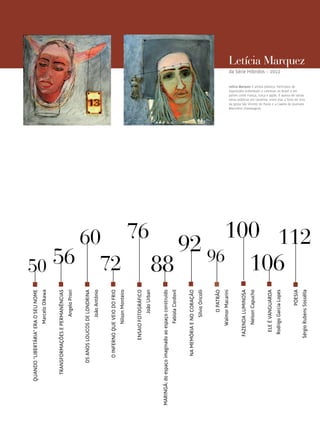 QUANDO “LIBERTÁRIA” ERA O SEU NOME




                                                       50
                                  Marcelo Oikawa


             TRANSFORMAÇÕES E PERMANÊNCIAS
                                     Angelo Priori


                 OS ANOS LOUCOS DE LONDRINA
                                     João Antônio




                                                            60
                    O INFERNO QUE VEIO DO FRIO




                                                          56 72
                                  Nilson Monteiro


                           ENSAIO FOTOGRÁFICO




                                                               76
                                       João Urban


MARINGÁ: do espaço imaginado ao espaço construído




                                                       88
                                  Fabíola Cordovil


                    NA MEMÓRIA E NO CORAÇÃO
                                     Sílvio Oricolli


                                       O PATRÃO




                                                          92 96
                                 Walmor Macarini


                             FAZENDA LUMINOSA
                                  Nelson Capucho
                                                                          Marcelino Champagnat.




                               ELE É VANGUARDA
                                                                                                                                   da Série Hibridos - 2012




                              Rodrigo Garcia Lopes
                                                                  106
                                                                          Letícia Marquez é artista plástica. Participou de
                                                                          exposições individuais e coletivas no Brasil e em




                                           POESIA
                                                                          países como França, Suíça e Japão. É autora de várias

                                                                          da Igreja São Vicente de Paulo e a Capela do Juvenato
                                                                                                                                                              Letícia Marquez

                                                                          obras públicas em Londrina, entre elas a Torre do Sino




                            Sérgio Rubens Sossélla
                                                                100 112
 