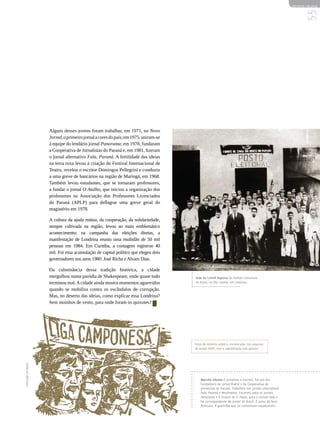 REVISTA HELENA




                                                                                                                                                           55
                      Alguns desses jovens foram trabalhar, em 1971, no Novo
                      Jornal, o primeiro jornal a cores do país; em 1975, uniram-se
                      à equipe do lendário jornal Panorama; em 1978, fundaram
                      a Cooperativa de Jornalistas do Paraná e, em 1981, fizeram
                      o jornal alternativo Fala, Paraná. A fertilidade das ideias
                      na terra roxa levou à criação do Festival Internacional de
                      Teatro, revelou o escritor Domingos Pellegrini e conduziu
                      a uma greve de bancários na região de Maringá, em 1968.
                      Também levou estudantes, que se tornaram professores,
                      a fundar o jornal O Atalho, que iniciou a organização dos
                      professores na Associação dos Professores Licenciados
                      do Paraná (APLP) para deflagrar uma greve geral do
                      magistério em 1978.

                      A cultura da ajuda mútua, da cooperação, da solidariedade,
                      sempre cultivada na região, levou ao mais emblemático
                      acontecimento: na campanha das eleições diretas, a
                      manifestação de Londrina reuniu uma multidão de 50 mil
                      pessoas em 1984. Em Curitiba, a contagem registrou 40
                      mil. Foi essa acumulação de capital político que elegeu dois
                      governadores nos anos 1980: José Richa e Alvaro Dias.

                      Da culminância dessa tradição histórica, a cidade
                      mergulhou numa paródia de Shakespeare, onde quase tudo          Sede do Comitê Regional do Partido Comunista
                      terminou mal. A cidade ainda mostra momentos aguerridos         do Brasil, na Vila Casone, em Londrina.

                      quando se mobiliza contra os escândalos de corrupção.
                      Mas, no deserto das ideias, como explicar essa Londrina?
                      Sem moinhos de vento, para onde foram os quixotes?




                                                                                      Fotos de domínio público, encontradas nos arquivos
                                                                                      do antigo DOPS, sem a identificação dos autores.
Ilustração da época




                                                                                          Marcelo Oikawa é jornalista e escritor. Foi um dos
                                                                                          fundadores do jornal Poeira e da Cooperativa de
                                                                                          Jornalistas do Paraná. Trabalhou nos jornais alternativos
                                                                                          Fala, Paraná e Movimento. Escreveu para os jornais
                                                                                          Panorama e O Estado de S. Paulo, para a revista Veja e
                                                                                          foi correspondente do Jornal do Brasil. É autor do livro
                                                                                          Porecatu: A guerrilha que os comunistas esqueceram.
 