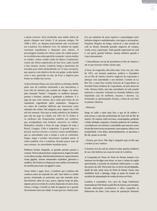 REVISTA HELENA




                                                                                                                                          65
a quem recorrer. Está recebendo uma média diária de              Era um ambiente de amor espúrio e camaradagem entre
quatro cheques sem fundo. E de pessoas amigas. De                boêmios alegres e endinheirados, com jogos e arrumações.
1948 a 1951, os cheques praticamente não circulavam              Naquelas libações do brega, reunia-se o alto mundo do
em Londrina. Era dinheiro vivo. Os sabidos da região             café no Brasil, firmando grandes negócios de compra,
inventam expedientes e depenam seus otários. A                   venda, troca, exportação. Todo grande negociante de café
picaretagem reunida em vários cantos da cidade parece            é, em geral, grande boêmio, maneja dinheiro grande e
ter recebido uma ordem geral de comando: vamos malhar            viaja imensamente.
os irmãos, vamos vender ações do Banco Continental,
vamos dar falsos espetáculos de luta livre, judô, karatê         – Chacoalharam um pé de prostitutas no Rio de Janeiro e
e luta romana. Assim, Londrina chega a apresentar até            até as que estavam verdes caíram aqui.
touradas para otário deslumbrado ver. E uma cervejaria,          A frase, de exagerada, não tinha nada. Uma vez, por volta
que aparece com objetivo de dar um golpe, acaba dando            de 1951, um homem poderoso, político e fazendeiro
certo e tem, querendo ou não, de levar o negócio para            vai ao Rio de Janeiro resolver negócios de exportação e
frente no roldão dos lucros.                                     almoçar com autoridades e um ministro. Comem no Le
A dona da buate Diana, em carro aberto ou fechado, desfila       Bec Fin, a mais fina cozinha francesa de Copacabana na
pelas ruas de Londrina mostrando a sua mercadoria, o             Avenida Nossa Senhora de Copacabana, ali pela altura do
novo lote de meninas que acabam de chegar, via aérea,            Lido. Almoço findo, uma das autoridades da roda propõe
pelo chamado “balaio”. Chegadas, as mulheres dançam,             amenizar o encontro visitando na Avenida Atlântica uma
pintam e bordam, rolando e ganhando o dinheiro. E o              requintada casa de mulheres, luxuosa e discreta. Lá,
jogo de azar corre intenso, dia e noite pela fresta de um        terminadas as apresentações formais, a dona da casa bate
expediente engendrado pelos malandros. Alugam-se                 as palmas clássicas.
no centro de Londrina edifícios que funcionam como               – Meninas!
subsedes dos clubes. São aluguéis caros, alguns vão a 100
mil réis mensais. Para que se tenha referência do dinheiro       Surge no salão a safra mais fina, o que há de melhor e
que rola em jogo na cidade, em 1951 há 15 clubes. E              mais jovem, a nata das profissionais da Zona Sul do Rio de
os melhores são frequentados também por mulheres                 Janeiro. No entanto, estão nervosas, constrangidas, perdendo
que acompanham seus homens, marrecos ou rufiões.                 o lindo rebolado, enquanto o homem poderoso de Londrina,
Malandros atilados e finos de jogo chegam de todo o              convidado por um ministro e autoridades que estavam certos
Brasil, Uruguai, Chile e Argentina. O grande jogo é o            de que lhe reservavam um presente, uma surpresa, olhava com
pif-paf, mas há o bacará, a caixeta e outras modalidades,        tranquilidade. Uma delas, dissimuladamente, se aproxima e
que as autoridades com o tempo e com as confusões,               lhe diz, quase ao ouvido:
brigas, fugas e prisões decorrentes mandam parar. A
roleta também vem a Londrina, ficando pouco mais de              – Doutor, por favor. Não diga a ninguém aqui no Rio que
uma semana. As autoridades mandam parar.                         o senhor já nos conhece.

Mulheres bonitas chegando, as grandes paixões passam a           O homem rico do café já conhecia todas aquelas mulheres
comuns. Noivos desmancham compromissos, fogem levando            de sua vida boêmia nas casas da noite de Londrina.
a concubina consigo. Maridos desnorteiam-se, rapazes bonitos     A Companhia de Terras do Norte do Paraná mantém vivo
viram gigolôs, amores inesperados explodem, gloriosos e          interesse em divulgar suas terras, os usos e cultura da região
malditos. Há tiroteios na disputa de uma mulher, há tentativas   aproveitando a ascensão do momento inflacionário e o salto
de suicídio para trazer um gigolô à cama.                        dos preços do café. Afora tudo isso, as terras são privilegiadas,
Amar, beber e jogar. Esse, o trinômio que Londrina não           dando de tudo, terras roxas do Norte do Paraná. Assim, uma
conhecia antes da explosão do café. Que faltava à cidade         imobiliária local, a Ipiranga, chega ao ponto de montar um
pacata, enlameada ou poeirenta, que não estendia outro           escritório de representação de vendas de terras em Paris.
divertimento além da caça, pesca, alguma briga de galo,          Londrina é comentário. Um carro de chapa londrinense
alguma penca (corrida de cavalos disputada em pista reta).       transitando por São Paulo ou pelo Rio de Janeiro, por exemplo,
Assim, o brega, o bordel ao lado da jogatina era o grande        levanta observações exclamativas e olhos compridos na
divertimento único da cidade. E mais que isso. Muito mais.       dinheirama do dono. Uma massa de população flutuante
 