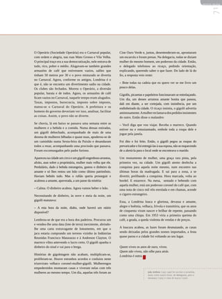 REVISTA HELENA




                                                                                                                                                 71
O Operário (Sociedade Operária) era o Carnaval popular,         Cine Ouro Verde e, juntas, desentenderam-se, aprontaram
com ordem e alegria, nas ruas Mato Grosso e Vila Velha.         um escarcéu e foram presas. Na delegacia, todas se diziam
O principal traço era a sua democratização, nele entrava de     mulher do mesmo homem, um poderoso da cidade. Então,
tudo, rico, pobre e médio. Alugavam-se também grandes           o delegado telefonou ao ricaço, pedindo orientação,
armazéns de café que estivessem vazios, salões que              explicando, querendo saber o que fazer. Do lado de lá do
tinham 50 metros por 30 e o povo misturado se divertia          fio, a resposta veio rente:
no Carnaval. Agora, conforme os antigos, Londrina é o
que é, não se encontra um divertimento sadio na cidade.         – Bote todas na cadeia que eu quero ver se me livro um
Os clubes são fechados. Morreu o Operário, a diversão           pouco delas.
popular, barata e de todos. Agora, os armazéns de café          Gigolôs, picaretas e papeleiros funcionavam se entrelaçando.
ficam vazios no Carnaval, naquele tempo eram alugados.          Um dia, um desses arrumou amante bonita que passou,
Taxas, impostos, burocracia, imposto sobre imposto,             dali em diante, a ser cortejada, com insistência, por um
matou-se o Carnaval do Operário. A prefeitura e os              endinheirado da cidade. O ricaço insistia, o gigolô advertia
homens do governo deveriam ver isso, analisar, facilitar        amistosamente. A mulher reclamava dos pedidos insistentes
as coisas. Assim, o povo não se diverte.                        do outro. Então disse o malandro:
Se chovia, lá em baixo se passava uma semana entre as           – Você diga que vou viajar. Receba o marreco. Quando
mulheres e a bebida e a comida. Numa dessas estiradas,          estiver nu e entusiasmado, embole toda a roupa dele e
um gigolô debochado, acompanhado de mais de uma                 jogue pela janela.
dezena de mulheres bêbadas e quase nuas, apoderou-se de
um caminhão numa Sexta-feira da Paixão e desandaram             Foi dito e foi feito. Então, o gigolô pegou as roupas do
todos a rezar, acompanhando uma procissão que passava.          prevaricador e foi entregá-las à sua esposa, não se esquecendo
Foram excomungados pelo padre furioso.                          de a alertá-la para o local onde se encontrava o marido.

Apareceu na cidade um circo e um gigolô engenhoso arrastou,     Um monumento de mulher, uma graça rara pinta, pela
afoito, asas sobre a proprietária, mulher mais velha que ele.   primeira vez, na cidade. Um gigolô atento desfecha a
Perdulário, dado à bebida estrangeira, gastou o dinheiro da     conquista para aquela noite mesmo, num encontro nas
amante e só lhes restou um leão como último patrimônio.         últimas horas da madrugada. E sai para a zona, a se
Haviam bebido tudo. Mas o rufião queria prosseguir e            divertir, prelibando a conquista. Hora marcada, volta ao
acalmou a amante, apavorada, a um passe da miséria:             bordel. E estarrece. Na mesa, sentado e bebendo com
                                                                aquela mulher, está um poderoso coronel do café que, com
– Calma. O dinheiro acabou. Agora vamos beber o leão.           uma nota de cinco mil réis enrolada e em chamas, acende
Necessitando de dinheiro, às nove e meia da noite, um           o cigarro estrangeiro.
gigolô matutava:                                                Essa, a Londrina louca e gloriosa, devassa e amante,
– A esta hora da noite, diabo, onde haverá um otário            alegre e boêmia, velhaca, frívola e transitória, que os anos
disponível?                                                     de cinquenta viram nascer e brilhar de repente, passando
                                                                como uma chispa. Em 1953 viria a primeira queima do
Lembrou-se de que era a hora dos padeiros. Procurou um          café, a geada, a queda violenta de vendas e de preços.
e vendeu-lhe uma data (lote de terra) inexistente, abrindo-
lhe uma carta extravagante de loteamento, em que o              A loucura acabou, as luzes foram desmaiando, as casas
jacu estaria comprando um terreno vizinho às Indústrias         sendo deixadas pelos grandes nomes importados, a festa
Reunidas Francisco Matarazzo e à Andreson Clayton. O            quase parou e a cidade foi voltando ao seu lugar.
marreco vibra antevendo o lucro certo. O gigolô apanha o
dinheiro do sinal e vai para o brega.                           Quem viveu os anos de ouro, viveu.
                                                                Quem não viveu, não olhe para atrás.
Histórias de gigoletagem não acabam, multiplicam-se,            Londrina é outra.
proliferam-se. Houve estranhos acordos e conluios neste
triunvirato velhaco coronel-mulher-gigolô. Mulherengos
empedernidos montaram casas e viveram nelas com três
mulheres ao mesmo tempo. Um dia, aquelas três foram ao                                João Antônio (1937-1996) foi escritor e jornalista.
                                                                                      Autor, entre outros livros, de Malagueta, peru e
                                                                                      bacanaço (1963) e Casa de loucos (1976).
 