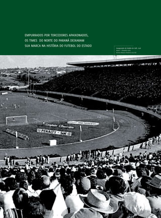 REVISTA HELENA




                                                                                         93
Empurrados por torcedores apaixonados,
os times do Norte do Paraná deixaram
sua marca na história do futebol do Estado
                                             Inauguração do Estádio do Café, 1976
                                             Autor | Oswaldo Leite
                                             Acervo Museu Histórico da UEL
 