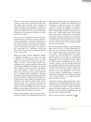REVISTA HELENA




                                                                                                                                  99
Milanez, ou Patrão, como carinhosamente o chamavam            incomodava as mulheres, porque lhes dirigia palavras nem
na redação, sempre dizia que não operava sozinho e sabia      sempre delicadas. Era “diretão”, assim como fazia com os
fazer elogios quando necessário. Tinha a sabedoria de         circunstantes e os políticos do seu grau. Já os “graúdos”
sempre abrir espaço para colaboradores e contratava os        – termo que ele usava com frequência – ele respeitava.
melhores profissionais disponíveis. Para os que desejavam     Milanez foi, sobretudo, um bajulador dos militares na
publicar suas opiniões, mas eram escassos de boas ideias,     época do último regime ditatorial, mas dizia que isso era
ele descartava: “Você ainda está na condição de ler a Folha   preciso, pois o regime poderia fechar o jornal. Mesmo
e não de escrever nela”.                                      assim, sempre deixava espaço para que seus jornalistas
                                                              escrevessem aquilo que era possível, sem autocensura.
Ele teve a sorte, logo nos primeiros anos, de chegarem ao     Fui chamado, como editor-chefe, dezenas de vezes às falas
jornal dois homens que lidavam com as letras no interior      na Polícia Federal, mesmo depois do crivo das notícias
paulista: Nilson Rímoli e João Rímoli. Identificando-se       feito pelos censores, que dia e noite se postaram na redação
com os ideais de Milanez, de prestigiar empreendedores,       durante quase duas décadas.
eles traçaram uma diretriz mais sólida para a Folha de
Londrina. Uma bandeira que chegou a virar chavão era          Aos 40 anos de idade, João Milanez se casou com Marlene
que o jornal tinha de ser “equidistante”. Muitos não          Maia, carioca, que viria a ser gerente administrativa do
sabiam o que isto queria dizer, mas foram aprendendo,         jornal. Eles não tiveram filhos e acabaram se separando.
dentro e fora do jornal.                                      Ele se casou novamente, desta vez com Damaris Santos,
                                                              e teve um filho — Rodrigo, hoje publicitário em Londrina
Milanez, que chamava a todos de “desgracido”, badalava        e acionista minoritário da Folha. Foi na permanência
os poderosos, pessoalmente e por meio de seu jornal.          desses casamentos que ele sossegou seu comportamento
E justificava: só eles poderiam atender aos apelos            de paquerador. Não se pode deixar de contar o affaire
públicos, era preciso bater nas portas certas. Certa vez,     com Dercy Gonçalves, espalhado por ela para “Deus e
chegou sem avisar à sala do ministro Delfim Neto,             o mundo”. Inúmeras vezes, pela televisão, ela dizia que
capitaneando uma caravana reivindicatória. Disseram-lhe       fora violentada por Milanez quando estivera em Londrina.
que não havia possibilidade de atendimento. Ele insistia e    A verdade é que ele não quis ir a um motel e preferiu ficar
apelou: “Digam ao ministro que está aqui o João Milanez       com ela no carro. Dercy disse depois ter ficado muito
e que seremos rápidos”. A resposta foi rápida: “Se é o        revoltada com essa “desconsideração” e por isso botou
Milanez, faça-o entrar junto com seus amigos”. Em 100%        a boca no trombone. O episódio passou a incorporar o
dos casos, Milanez sempre acompanhava as lideranças           conteúdo dos seus programas na TV. Milanez nunca negou
paranaenses nas idas aos gabinetes governamentais. Outra      o fato e, muito semelhante a ela nos gracejos picantes,
vez, ainda com Delfim, a audiência estava marcada, mas o      gostava de contá-lo aos outros.
ministro tivera que mudar a agenda, pois embarcaria para
Washington. Seria impossível atender. Milanez cravou:         A Folha deu certo porque, desde cedo, aprendeu a falar a
“Diga ao ministro que só queremos lhe entregar um             linguagem de uma civilização diferenciada que se instalou
memorial. Faremos a entrega dentro do elevador, em sua        no Norte do Paraná. Era a dos pioneiros, que vieram pobres
descida”. E assim se deu. Delfim viera um dia a conhecer      e não se interessavam em saber a respeito da identidade
Milanez e ficou seu amigo, pois o achava “veloz e esperto”,   daqueles que estavam chegando, pois o ideal comum era
como chegou a dizer em Londrina, num discurso.                prosperar na nova terra, por via do trabalho honesto e sem
                                                              vínculo a eventuais tradições de família.
Enquanto solteiro, Milanez, conhecido até pelas árvores e
os postes em Londrina, era um paquerador irreverente, que     Milanez morreu aos 86 anos, em agosto de 2009.




                                                                Walmor Macarini é jornalista. Foi editor-chefe
                                                                da Folha de Londrina de 1964 a 1991.
 