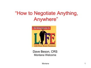 “ How to Negotiate Anything, Anywhere” Dave Beson, CRS Montana Welcome 