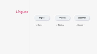 Inglês Francês Espanhol
Bom Básico Básico
Línguas
 