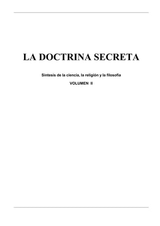 LA DOCTRINA SECRETA
Síntesis de la ciencia, la religión y la filosofía
VOLUMEN II

 
