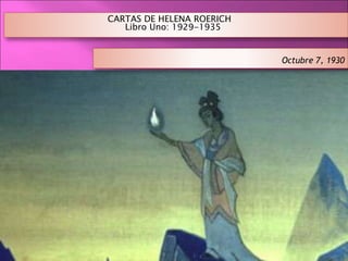 CARTAS DE HELENA ROERICH
Libro Uno: 1929-1935
Octubre 7, 1930
 
