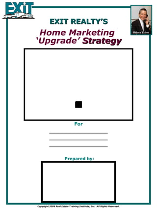 EXIT REALTY’S Home Marketing  ‘ Upgrade’  Strategy Prepared by: For _________________________ _________________________ _________________________ 