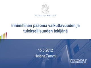 Inhimillinen pääoma vaikuttavuuden ja
       tuloksellisuuden tekijänä



              15.5.2012
            Helena Tammi
 