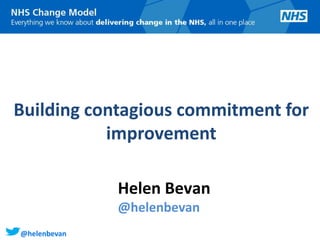 @helenbevan
Building contagious commitment for
improvement
Helen Bevan
@helenbevan
 