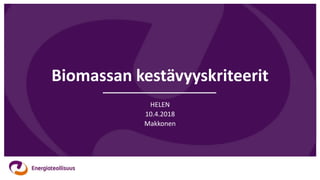 Biomassan kestävyyskriteerit
HELEN
10.4.2018
Makkonen
 