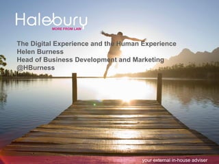 MORE FROM LAW
your external in-house adviser
MORE FROM LAW
your external in-house adviser
The Digital Experience and the Human Experience
Helen Burness
Head of Business Development and Marketing
@HBurness
 