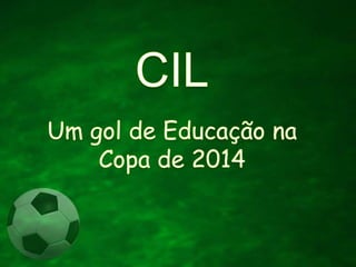 CIL Um gol de EducaçãonaCopa de 2014 