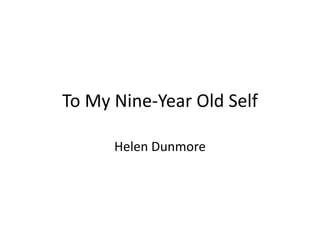 To My Nine-Year Old Self
Helen Dunmore
 