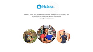 Helene's vision is to inspire SMEs towards efficiency, accountability and
productivity through a simplified and flexible
management software.
 