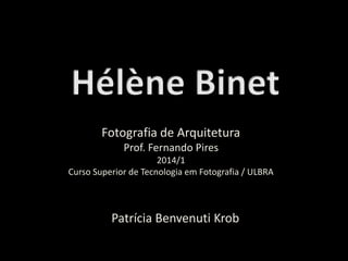 Fotografia de Arquitetura
Prof. Fernando Pires
2014/1
Curso Superior de Tecnologia em Fotografia / ULBRA
Patrícia Benvenuti Krob
 