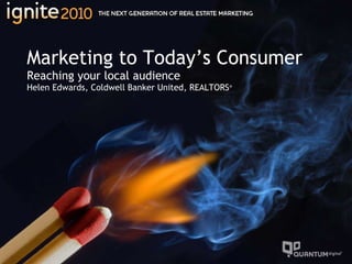 Marketing to Today’s Consumer Reaching your local audience Helen Edwards, Coldwell Banker United, REALTORS ® 