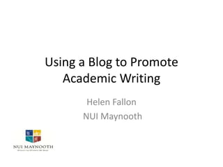 Using a Blog to Promote
Academic Writing
Helen Fallon
NUI Maynooth

 