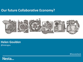 Our future Collaborative Economy? 
Helen Goulden 
@helengou 
#futureshock 
 