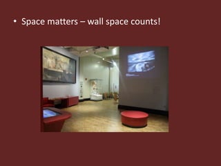 • Space matters – wall space counts!
 