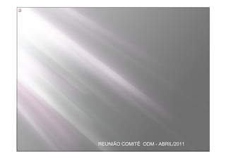 REUNIÃO COMITÊ ODM - ABRIL/2011
 