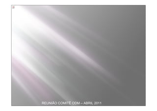 REUNIÃO COMITÊ ODM – ABRIL 2011
 