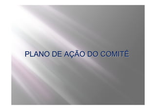 PLANO DE AÇÃO DO COMITÊ
 