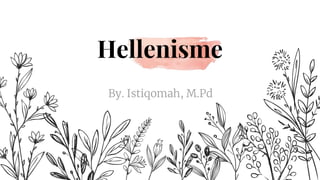 By. Istiqomah, M.Pd
Hellenisme
 