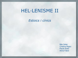 HEL·LENISME II Estoics i cínics Mar Soler Cristina Rigau Paula Soler Anna Falcó  