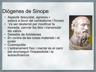   Diògenes de Sinope <ul><ul><li>Aspecte descuidat, agressiu i estava a favor del canibalisme i l'incest </li></ul></ul><u...