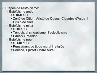<ul><ul><li>Etapes de l'estoïcisme: </li></ul></ul><ul><ul><ul><li>Estoïcisme antic  </li></ul></ul></ul><ul><ul><ul><ul><...