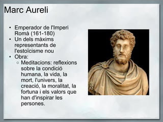 Marc Aureli  <ul><ul><li>Emperador de l'Imperi Romà (161-180) </li></ul></ul><ul><ul><li>Un dels màxims representants de l...