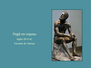 Púgil en reposo
  siglos III-II aC
Escuela de Atenas
 
